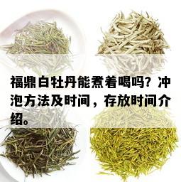 福鼎白牡丹能煮着喝吗？冲泡方法及时间，存放时间介绍。