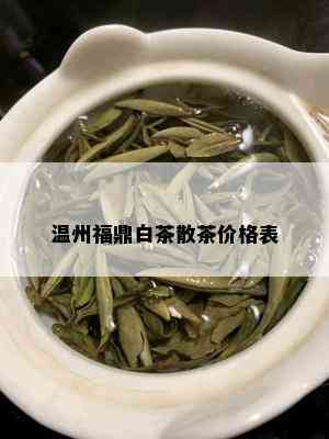 温州福鼎白茶散茶价格表