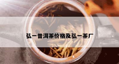 弘一普洱茶价格及弘一茶厂