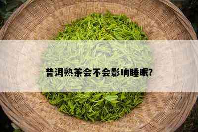 普洱熟茶会不会影响睡眠？