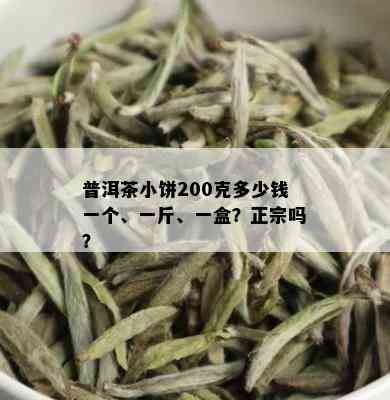 普洱茶小饼200克多少钱一个、一斤、一盒？正宗吗？