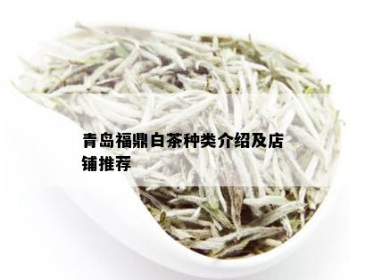 青岛福鼎白茶种类介绍及店铺推荐