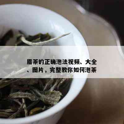 眉茶的正确泡法视频、大全、图片，完整教你如何泡茶