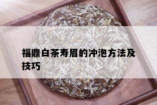 福鼎白茶寿眉的冲泡方法及技巧