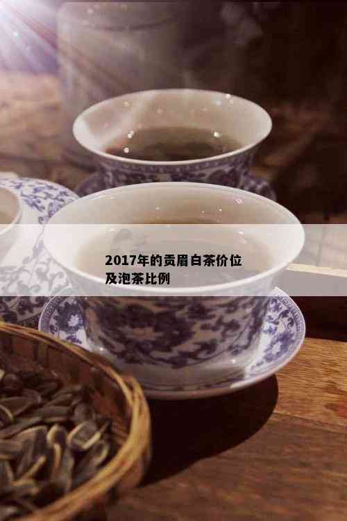 2017年的贡眉白茶价位及泡茶比例