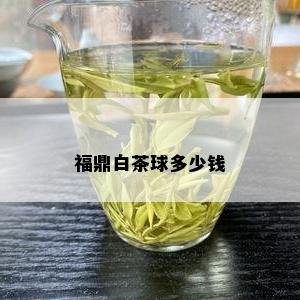 福鼎白茶球多少钱