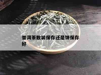 普洱茶散装保存还是饼保存好