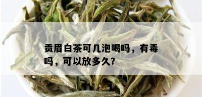 贡眉白茶可几泡喝吗，有吗，可以放多久？