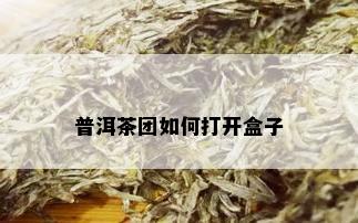 普洱茶团如何打开盒子