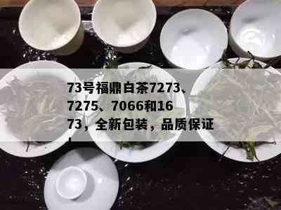 73号福鼎白茶7273、7275、7066和1673，全新包装，品质保证！