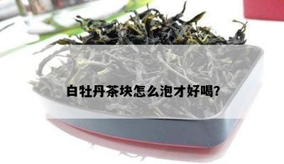 白牡丹茶块怎么泡才好喝？