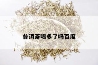 普洱茶喝多了吗百度