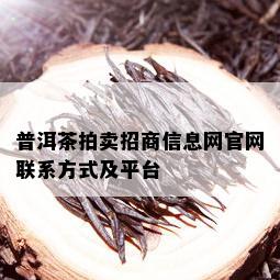 普洱茶拍卖招商信息网官网联系方式及平台