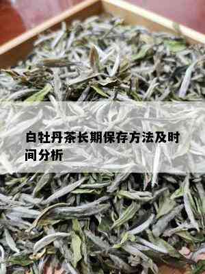 白牡丹茶长期保存方法及时间分析