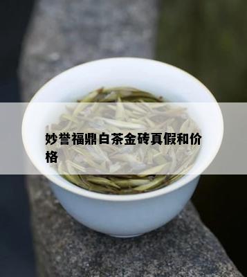 妙誉福鼎白茶金砖真假和价格