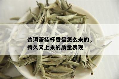 普洱茶挂杯香是怎么来的，持久又上乘的质量表现