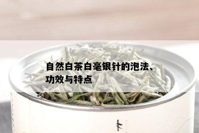 自然白茶白毫银针的泡法、功效与特点