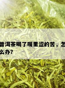 普洱茶喝了嘴里涩的苦，怎么办？