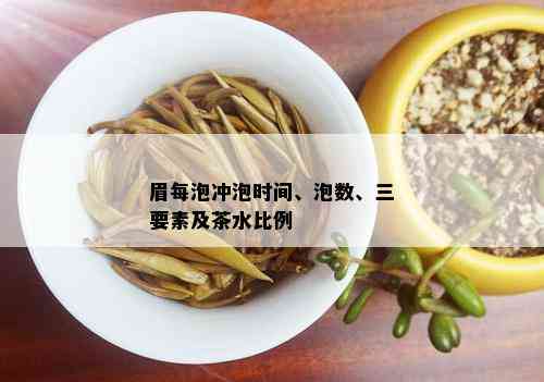 眉每泡冲泡时间、泡数、三要素及茶水比例