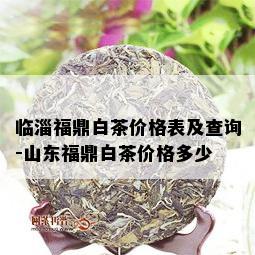 临淄福鼎白茶价格表及查询-山东福鼎白茶价格多少