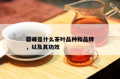 碧峰是什么茶叶品种和品牌，以及其功效