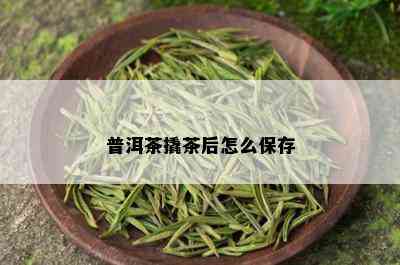 普洱茶撬茶后怎么保存