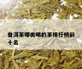 普洱茶哪类喝的茶排行榜前十名