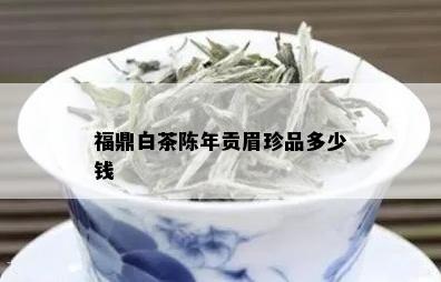 福鼎白茶陈年贡眉珍品多少钱