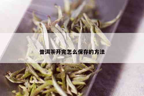 普洱茶开完怎么保存的方法