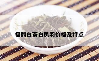 福鼎白茶白凤羽价格及特点