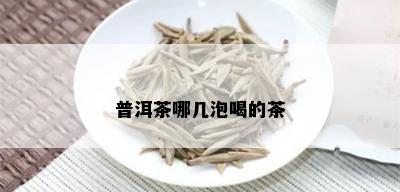 普洱茶哪几泡喝的茶