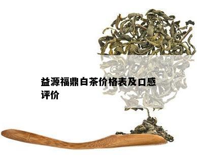 益源福鼎白茶价格表及口感评价