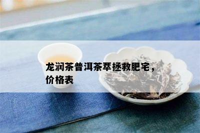 龙润茶普洱茶萃拯救肥宅，价格表