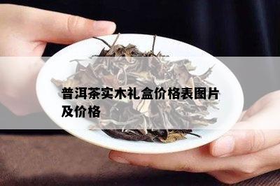 普洱茶实木礼盒价格表图片及价格