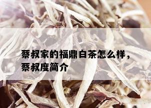 蔡叔家的福鼎白茶怎么样，蔡叔度简介