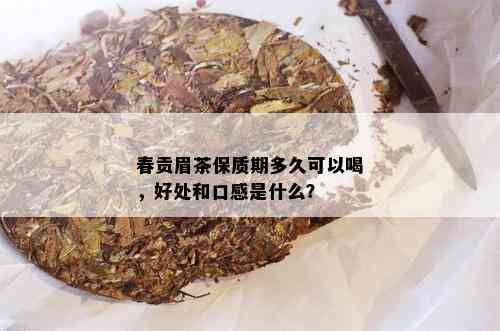 春贡眉茶保质期多久可以喝，好处和口感是什么？