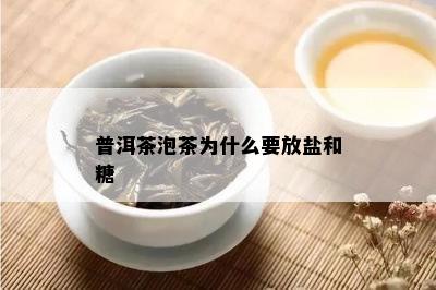 普洱茶泡茶为什么要放盐和糖