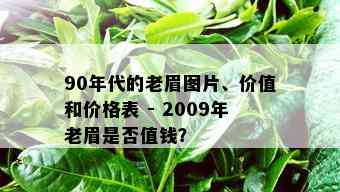 90年代的老眉图片、价值和价格表 - 2009年老眉是否值钱？