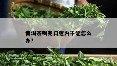 普洱茶喝完口腔内干涩怎么办？