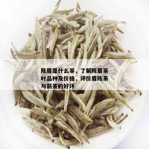 陈眉是什么茶，了解陈眉茶叶品种及价格，评价眉陈茶与新茶的好坏