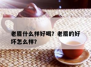 老眉什么样好喝？老眉的好坏怎么样？