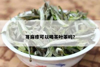 荨麻疹可以喝茶叶茶吗？