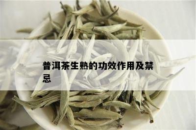 普洱茶生熟的功效作用及禁忌