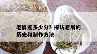 老眉煮多少分？探访老眉的历史和制作方法