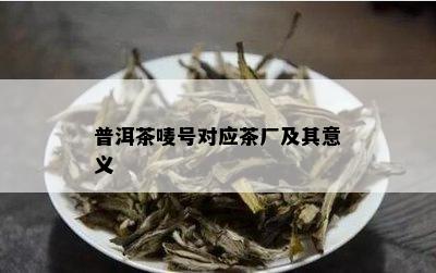 普洱茶唛号对应茶厂及其意义