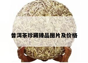 普洱茶珍藏臻品图片及价格