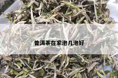 普洱茶在家泡几泡好