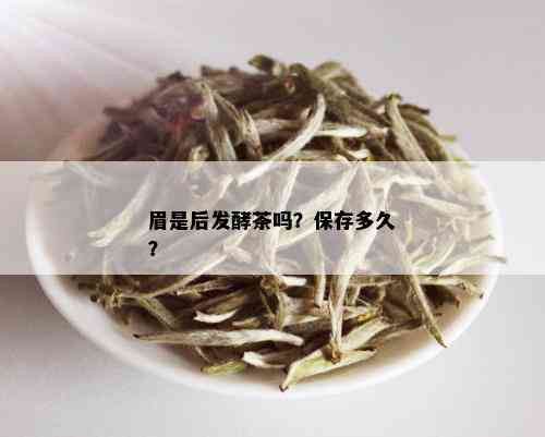 眉是后发酵茶吗？保存多久？