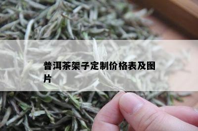 普洱茶架子定制价格表及图片