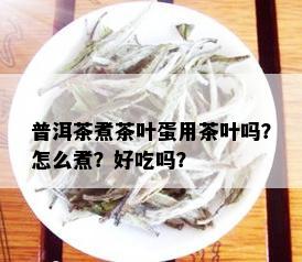 普洱茶煮茶叶蛋用茶叶吗？怎么煮？好吃吗？